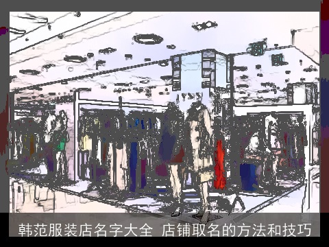 韩范服装店名字大全 店铺取名的方法和技巧