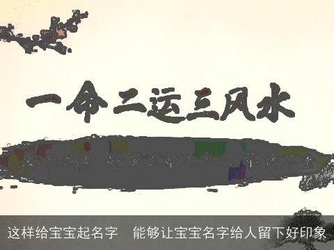 这样给宝宝起名字  能够让宝宝名字给人留下好印象