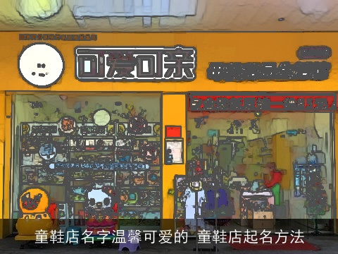 童鞋店名字温馨可爱的 童鞋店起名方法