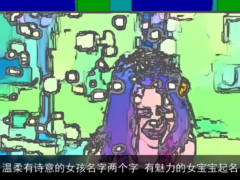 温柔有诗意的女孩名字两个字 有魅力的女宝宝起名