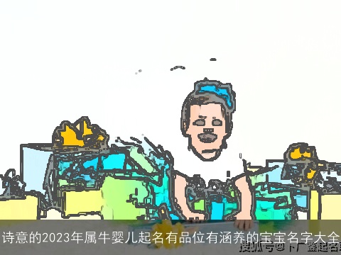 诗意的2023年属牛婴儿起名有品位有涵养的宝宝名字大全