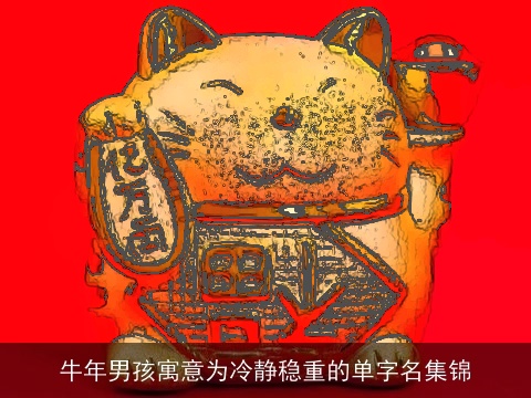 牛年男孩寓意为冷静稳重的单字名集锦