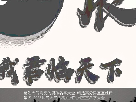 葛姓大气响亮的男孩名字大全 精选高分男宝宝姓氏学名 2023帅气大气的葛姓男孩男宝宝名字大全