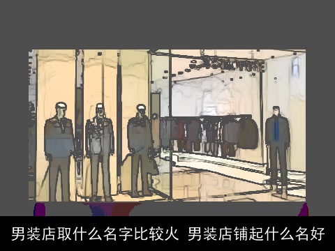男装店取什么名字比较火 男装店铺起什么名好