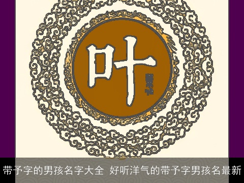 带予字的男孩名字大全 好听洋气的带予字男孩名最新