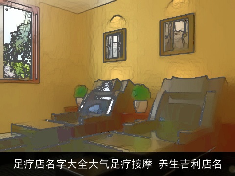 足疗店名字大全大气足疗按摩 养生吉利店名