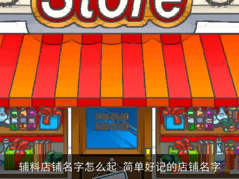 辅料店铺名字怎么起 简单好记的店铺名字