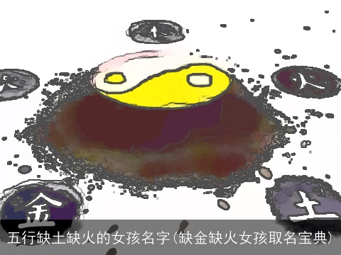 五行缺土缺火的女孩名字(缺金缺火女孩取名宝典)