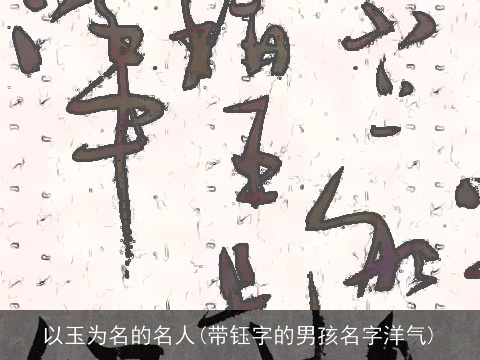 以玉为名的名人(带钰字的男孩名字洋气)