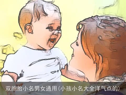 双胞胎小名男女通用(小孩小名大全洋气点的)