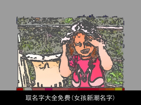 取名字大全免费(女孩新潮名字)