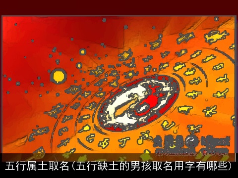 五行属土取名(五行缺土的男孩取名用字有哪些)