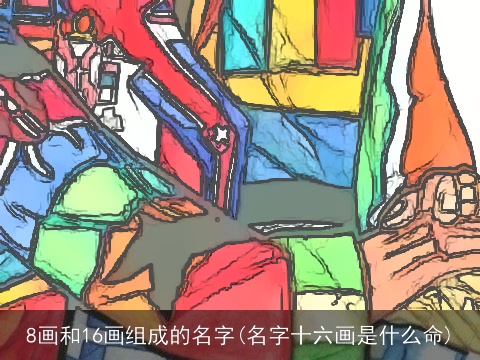 8画和16画组成的名字(名字十六画是什么命)