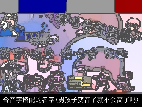 合音字搭配的名字(男孩子变音了就不会高了吗)