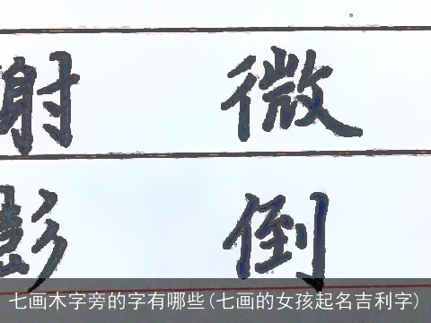 七画木字旁的字有哪些(七画的女孩起名吉利字)