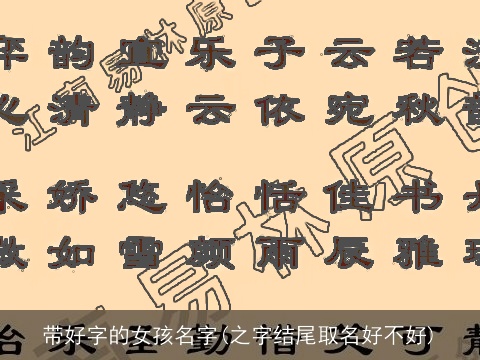 带好字的女孩名字(之字结尾取名好不好)