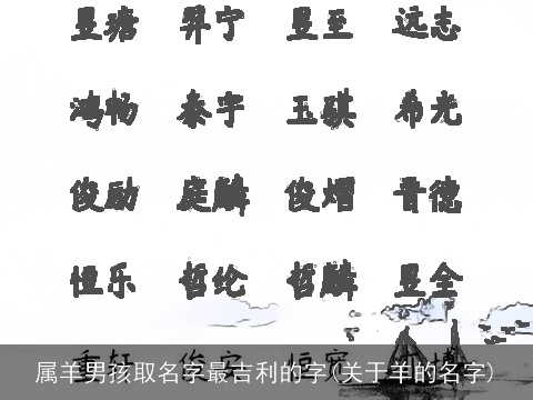 属羊男孩取名字最吉利的字(关于羊的名字) 属羊男孩取名字最吉利的字(关于羊的名字)