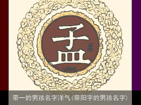 带一的男孩名字洋气(带阳字的男孩名字)