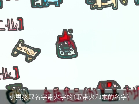 小男孩取名字带火字的(取带火和木的名字)