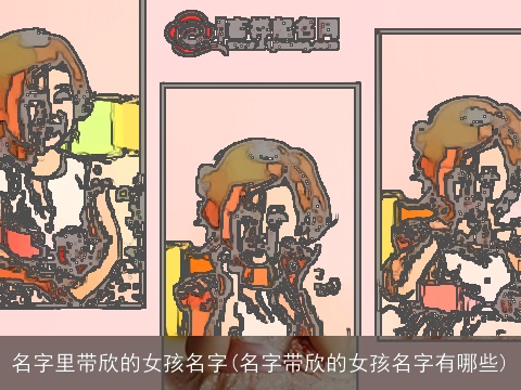 名字里带欣的女孩名字(名字带欣的女孩名字有哪些)