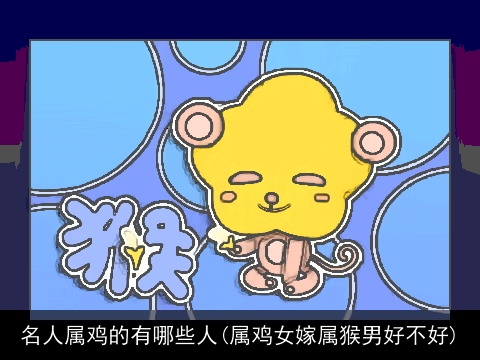 名人属鸡的有哪些人(属鸡女嫁属猴男好不好)