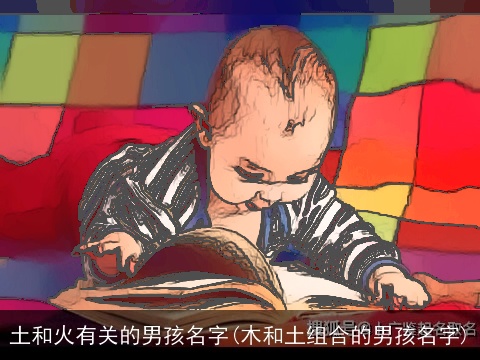 土和火有关的男孩名字(木和土组合的男孩名字)