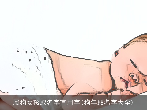 属狗女孩取名字宜用字(狗年取名字大全)