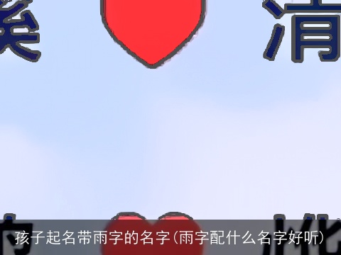 孩子起名带雨字的名字(雨字配什么名字好听)