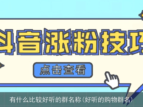 有什么比较好听的群名称(好听的购物群名)