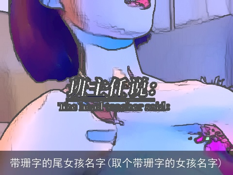 带珊字的尾女孩名字(取个带珊字的女孩名字)