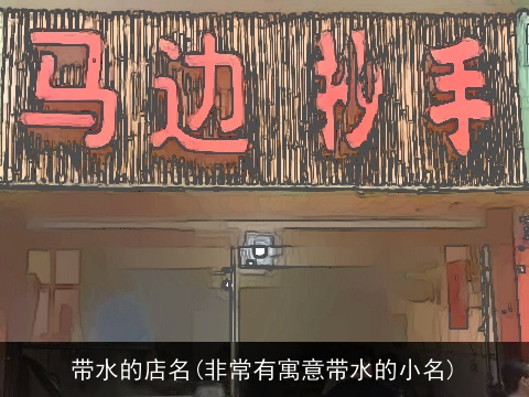 带水的店名(非常有寓意带水的小名)