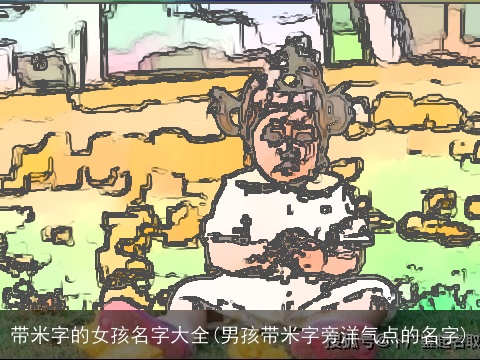 带米字的女孩名字大全(男孩带米字旁洋气点的名字)