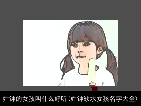 姓钟的女孩叫什么好听(姓钟缺水女孩名字大全)