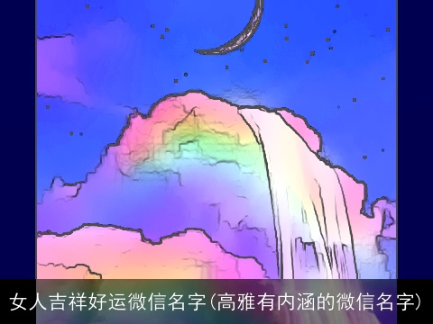 女人吉祥好运微信名字(高雅有内涵的微信名字)