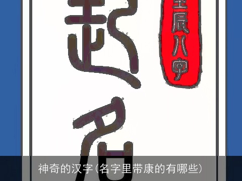 神奇的汉字(名字里带康的有哪些)