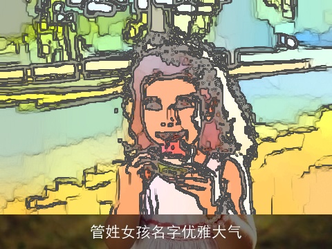 管姓女孩名字优雅大气