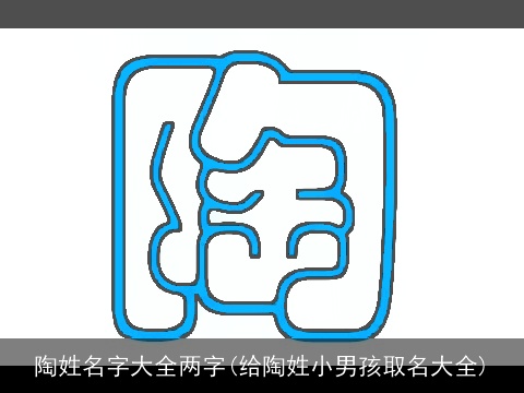 陶姓名字大全两字(给陶姓小男孩取名大全)