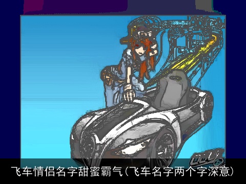飞车情侣名字甜蜜霸气(飞车名字两个字深意)