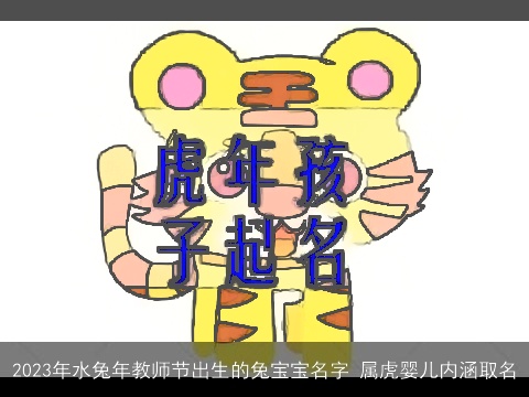 2023年水兔年教师节出生的兔宝宝名字 属虎婴儿内涵取名