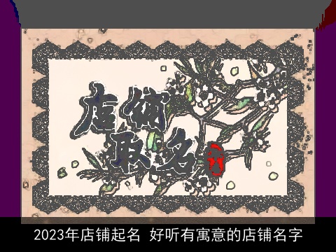 2023年店铺起名 好听有寓意的店铺名字
