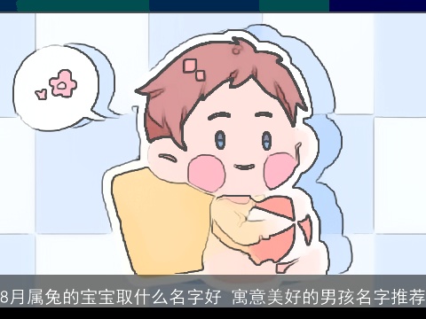 8月属兔的宝宝取什么名字好 寓意美好的男孩名字推荐