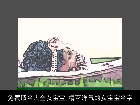 免费取名大全女宝宝_精萃洋气的女宝宝名字