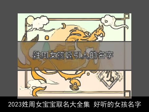 2023姓周女宝宝取名大全集 好听的女孩名字