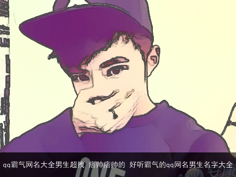 qq霸气网名大全男生超拽 痞帅痞帅的 好听霸气的qq网名男生名字大全