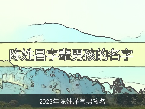 2023年陈姓洋气男孩名 2023年陈姓洋气男孩名