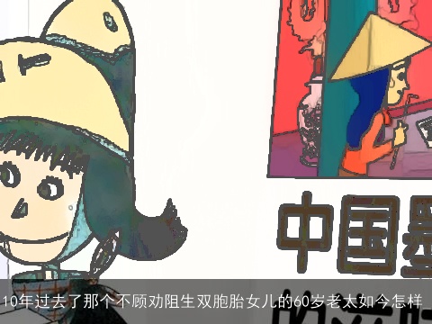 10年过去了那个不顾劝阻生双胞胎女儿的60岁老太如今怎样_