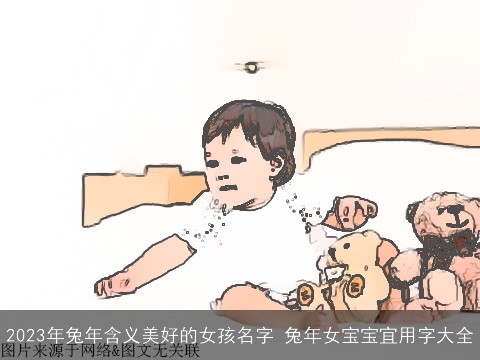 2023年兔年含义美好的女孩名字 兔年女宝宝宜用字大全