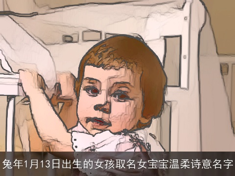 兔年1月13日出生的女孩取名女宝宝温柔诗意名字