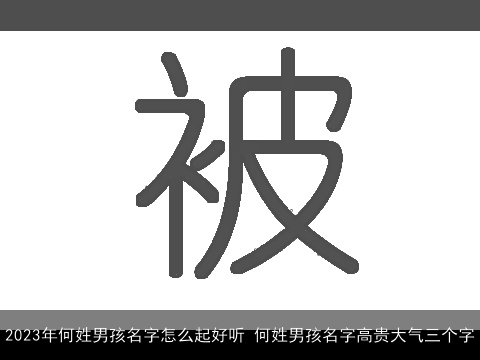 2023年何姓男孩名字怎么起好听 何姓男孩名字高贵大气三个字