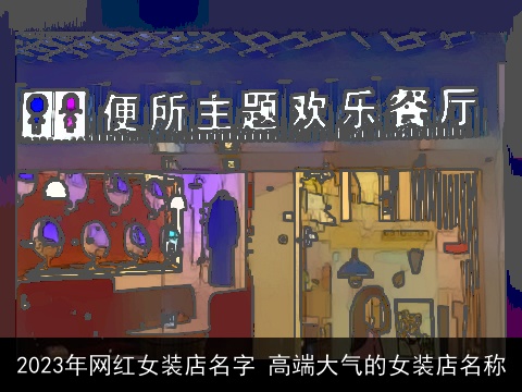 2023年网红女装店名字 高端大气的女装店名称
